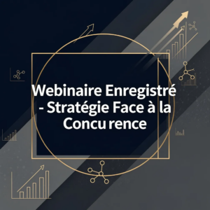 Webinaire Enregistré - Stratégie Face à la Concurrence